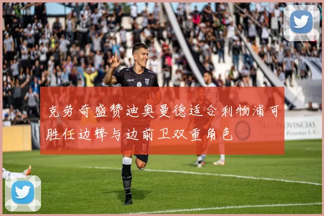 克劳奇盛赞迪奥曼德适合利物浦可胜任边锋与边前卫双重角色