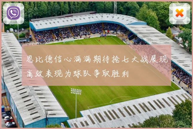 恩比德信心满满期待抢七大战展现高效表现为球队争取胜利