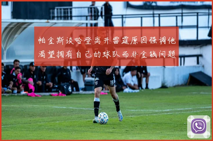 帕金斯谈哈登离开雷霆原因强调他渴望拥有自己的球队而非金钱问题
